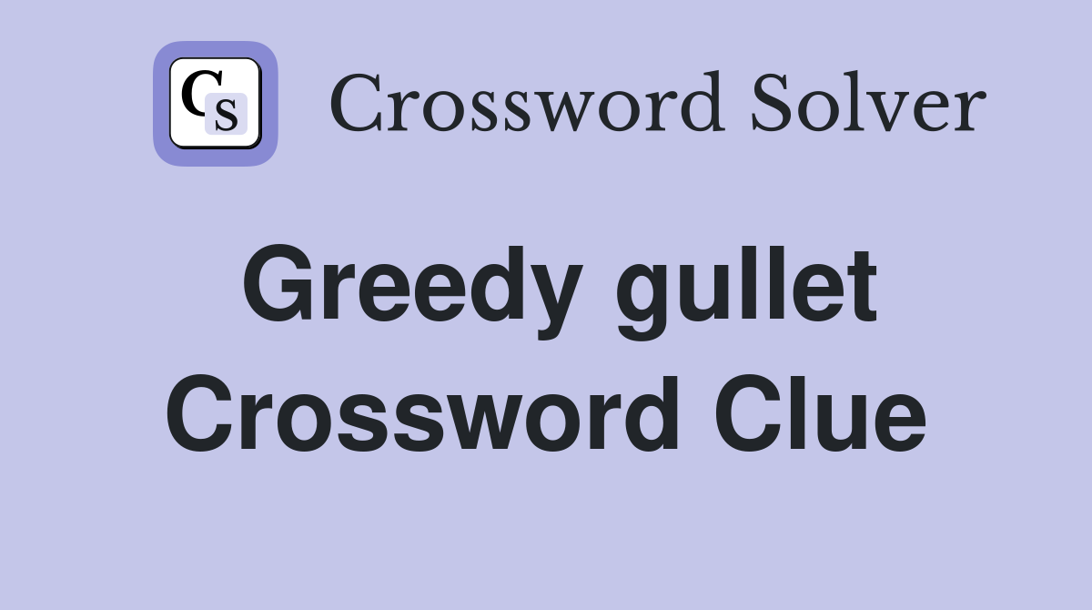 Greedy gullet Crossword Clue Answers Crossword Solver